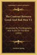 The Contrast Between Good and Bad Men V2: Illustrated by the Biography and Truths of the Bible (1855)