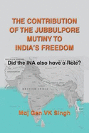 The Contribution of The Jubbulpore Mutiny to India's Freedom: Did the INA also have a Role?
