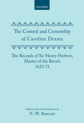 The Control and Censorship of Caroline Drama: The Records of Sir Henry Herbert, Master of the Revels, 1623-73 - Bawcutt, N W (Editor)