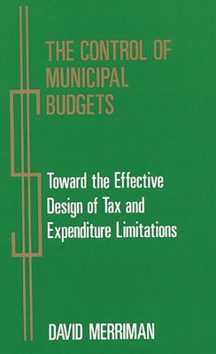 The Control of Municipal Budgets: Toward the Effective Design of Tax and Expenditure - Merriman, David