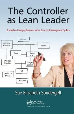 The Controller as Lean Leader: A Novel on Changing Behavior with a Lean Cost Management System - Sondergelt, Sue Elizabeth