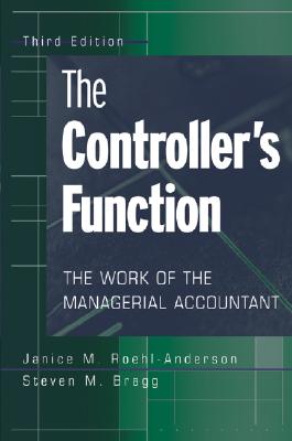 The Controller's Function: The Work of the Managerial Accountant - Roehl-Anderson, Janice M, and Bragg, Steven M