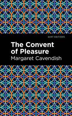 The Convent of Pleasure - Cavendish, Margaret, and Editions, Mint (Contributions by)
