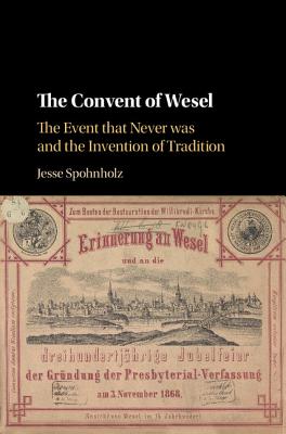 The Convent of Wesel: The Event That Never Was and the Invention of Tradition - Spohnholz, Jesse