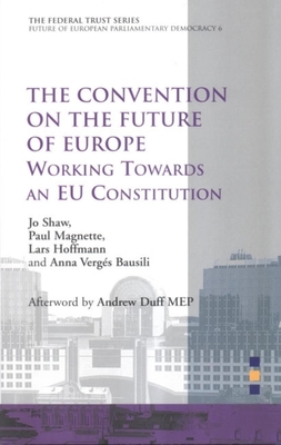 The Convention on the Future of Europe: Working Towards an EU Constitution - Shaw, Jo, and Magnette, Paul, and Hoffmann, Lars