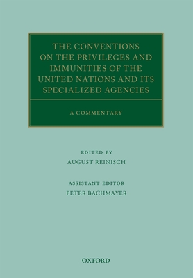 The Conventions on the Privileges and Immunities of the United Nations and its Specialized Agencies: A Commentary - Reinisch, August (Editor), and Bachmayer, Peter (Associate editor)