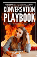 The Conversation Playbook: How to Talk & Flirt With Women Anytime & Anywhere: How to Talk & Flirt: How to Talk and Flirt with Women Anytime and Anywhere