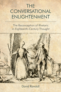 The Conversational Enlightenment: The Reconception of Rhetoric in Eighteenth-Century Thought