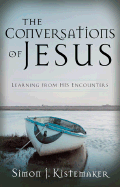 The Conversations of Jesus: Learning from His Encounters - Kistemaker, Simon J