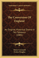 The Conversion of England: An Original Historical Drama in Ten Tableaux (1885)