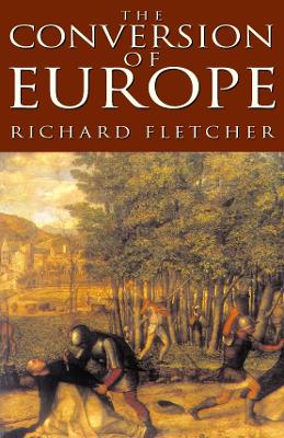 The Conversion of Europe: From Paganism to Christianity, 371-1386 Ad - Fletcher, R A