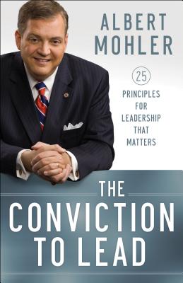 The Conviction to Lead - 25 Principles for Leadership That Matters - Mohler, Albert