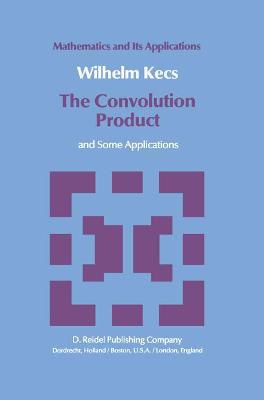 The Convolution Product: And Some Applications - Kecs, W