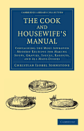 The Cook and Housewife's Manual: Containing the Most Approved Modern Receipts for Making Soups, Gravies, Sauces, Ragouts, and All Made-Dishes - Johnstone, Christian Isobel