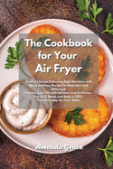 The Cookbook for Your Air Fryer: Healthy Lifestyle Following Right Nutrition with Quick and Easy Recipes for Beginners and Advanced. Improve your Life with Delicious and Fst Dishes. Fry, Grill, Roast, and Bake in 2021.