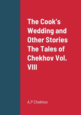 The Cook's Wedding and Other Stories The Tales of Chekhov Vol. VIII - Chekhov, A P