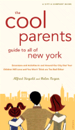 The Cool Parent's Guide to All of New York: Excursion and Activities in and Around Our City That Your Children Will Love and You Won't Think Are Too Bad Either - Gingold, Alfred, and Rogan, Helen