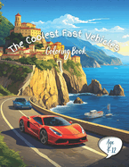 The Coolest Fast Vehicles Coloring Book: Exciting Adventures for Boys, Toddlers, and Kids Who Love Speed! 101 pages Ages 4-12 Large High Quality Coloring Book