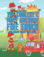 The Coolest Most Awesome Fire Truck Coloring Book For Kids: 25 Fun Designs For Boys And Girls - Perfect For Young Children Preschool Elementary Toddlers That Like Fire Trucks Men Women Hydrants & More