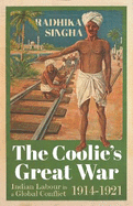 The Coolie's Great War: Indian Labour in a Global Conflict, 1914-1921