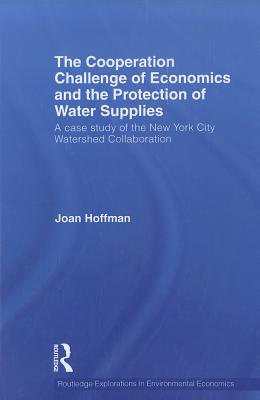 The Cooperation Challenge of Economics and the Protection of Water Supplies: A Case Study of the New York City Watershed Collaboration - Hoffman, Joan