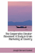 The Cooperative Elevator Movement: A Study in Grain Marketing at Country