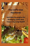 The COPD Diet Handbook: Nutrition Strategies for Managing COPD and Improving Lung Health