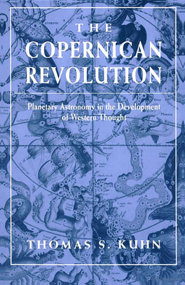 The Copernican Revolution: Planetary Astronomy in the Development of Western Thought - Kuhn, Thomas S, and Conant, James Bryant (Foreword by)