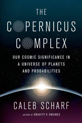 The Copernicus Complex: Caleb A. Scharf - Scharf, Caleb