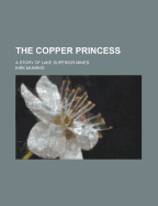 The Copper Princess: A Story of Lake Superior Mines