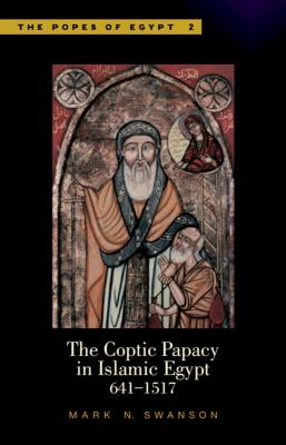 The Coptic Papacy in Islamic Egypt, 641-1517: The Popes of Egypt, Volume 2 - Swanson, Mark N