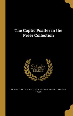 The Coptic Psalter in the Freer Collection - Worrell, William Hoyt 1879- Ed (Creator), and Freer, Charles Lang 1856-1919