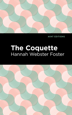 The Coquette - Foster, Hannah Webster, and Mint Editions (Contributions by)