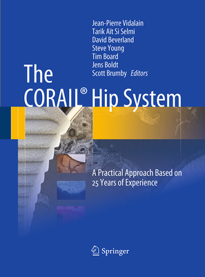 The Corail(r) Hip System: A Practical Approach Based on 25 Years of Experience - Vidalain, Jean-Pierre (Editor), and Ait Si Selmi, Tarik (Editor), and Beverland, David (Editor)