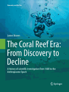 The Coral Reef Era: From Discovery to Decline: A History of Scientific Investigation from 1600 to the Anthropocene Epoch