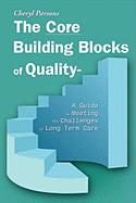 The Core Building Blocks of Quality - A Guide to Meeting the Challenges in Long Term Care - Parsons, Cheryl, RN