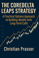 The CoreDelta LEAPS Strategy: A Practical Options Approach to Building Wealth with Long-Term Calls