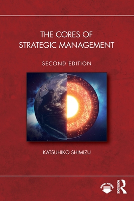 The Cores of Strategic Management - Shimizu, Katsuhiko