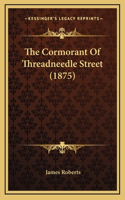 The Cormorant of Threadneedle Street (1875) - Roberts, James, PH.D.