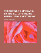 The Corner Cupboard, by the Ed. of 'Enquire Within Upon Everything'.