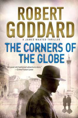 The Corners of the Globe: A James Maxted Thriller - Goddard, Robert