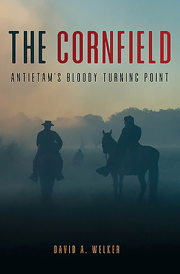 The Cornfield: Antietam's Bloody Turning Point - Welker, David a