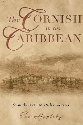 The Cornish in the Caribbean: From the 17th to the 19th Centuries - Appleby, Sue