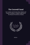 The Cornwall Canal: Its Location and Construction: Breaks and Present Condition: a Speech Delivered in the House of Commons, Ottawa