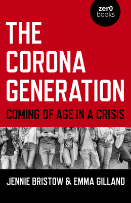 The Corona Generation: Coming of Age in a Crisis - Bristow, Jennie, and Gilland, Emma