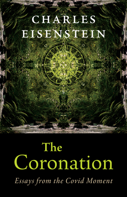 The Coronation: Essays from the Covid Moment - Eisenstein, Charles