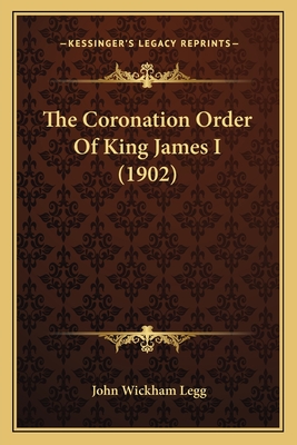 The Coronation Order of King James I (1902) - Legg, John Wickham (Editor)