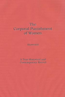 The CORPORAL PUNISHMENT of WOMEN: A True Historical & Contemporary Record - Pimm, Geoffrey