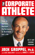 The Corporate Athlete: How to Achieve Maximal Performance in Business and Life