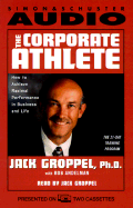 The Corporate Athlete: How to Achieve Maximum Performance in Business and Life - Groppel, Jack, Dr. (Read by), and Andelman, Bob